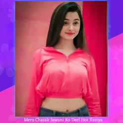 Mero Chatak Jawani Ko Deel Hot Rasiya